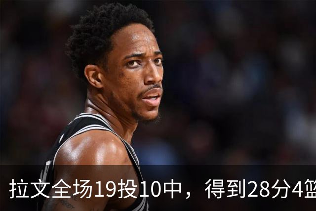 拉文全场19投10中，得到28分4篮板4助攻